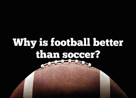 Why is Football Better Than Soccer: A Debate on the Superiority of Pigskin Over Grass